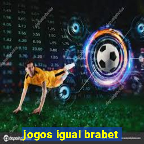 jogos igual brabet