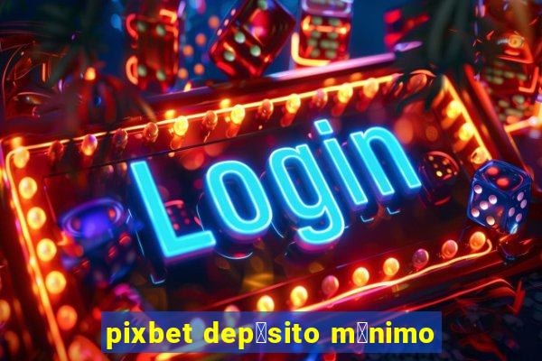 pixbet dep贸sito m铆nimo