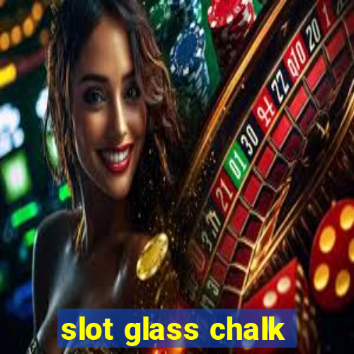 slot glass chalk