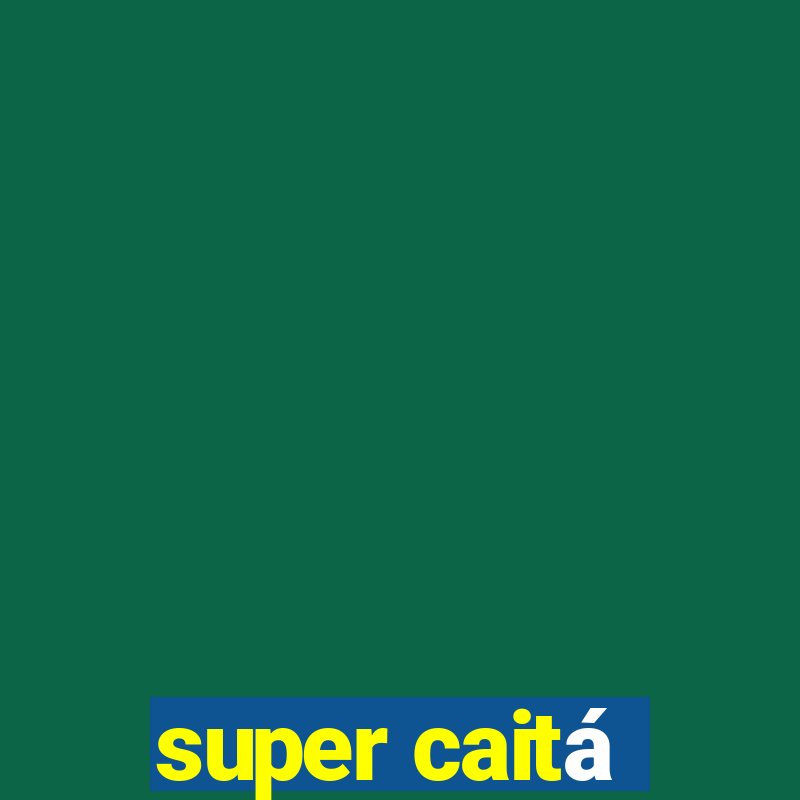 super caitá