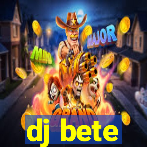 dj bete