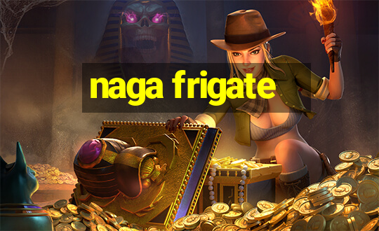 naga frigate