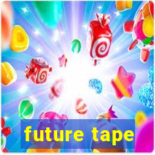 future tape