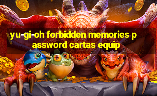 yu-gi-oh forbidden memories password cartas equip