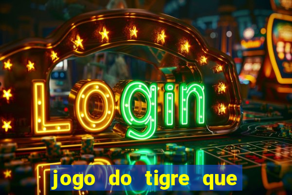 jogo do tigre que ganha dinheiro de verdade