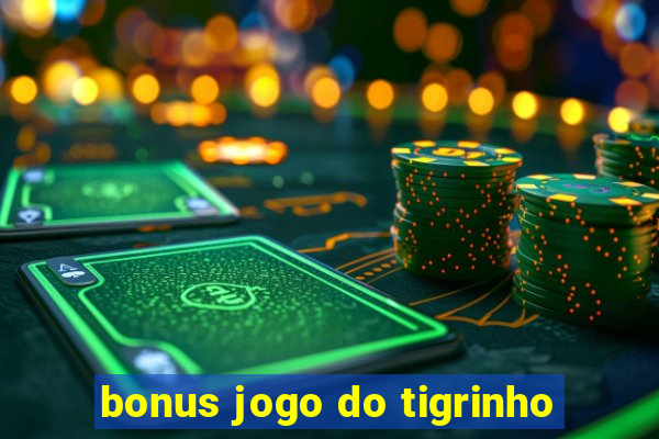 bonus jogo do tigrinho