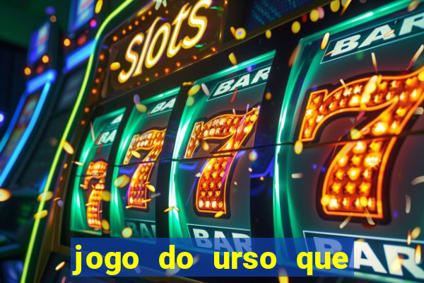 jogo do urso que ganha dinheiro