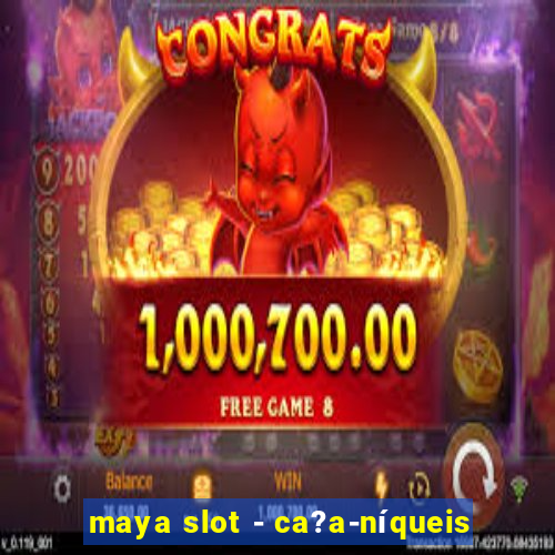 maya slot - ca?a-níqueis