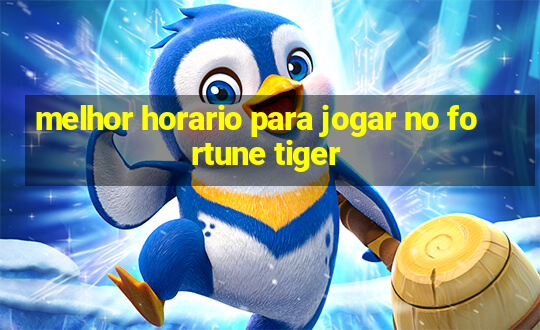 melhor horario para jogar no fortune tiger