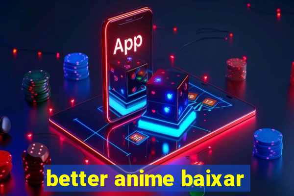 better anime baixar