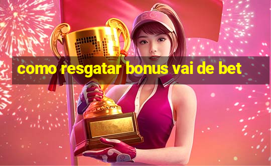 como resgatar bonus vai de bet