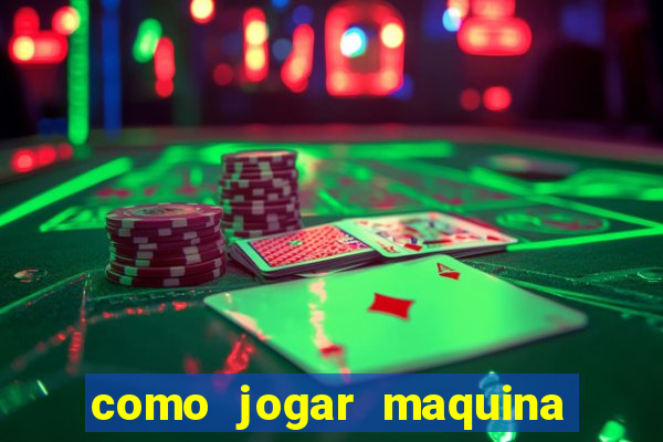 como jogar maquina ca?a niquel