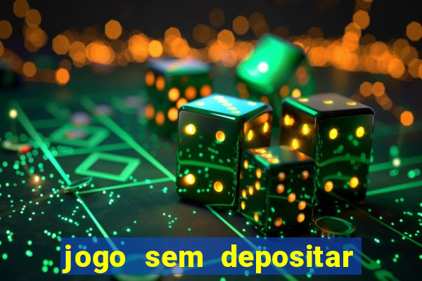 jogo sem depositar para ganhar dinheiro