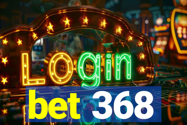 bet 368