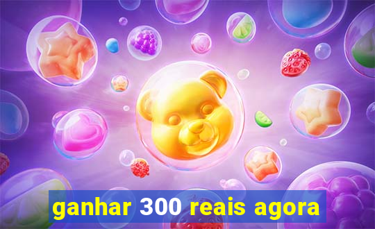 ganhar 300 reais agora