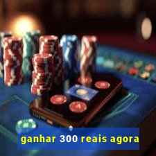 ganhar 300 reais agora