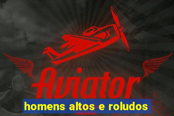 homens altos e roludos