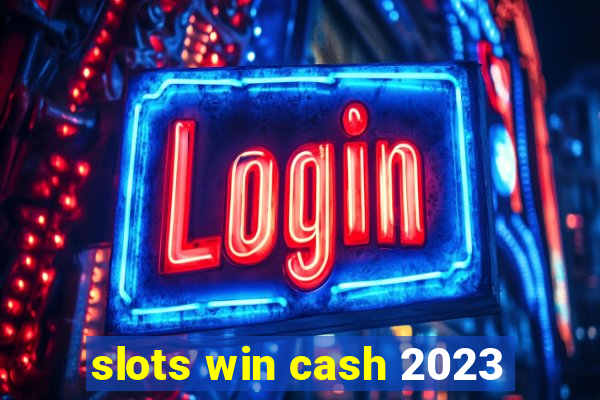 slots win cash 2023