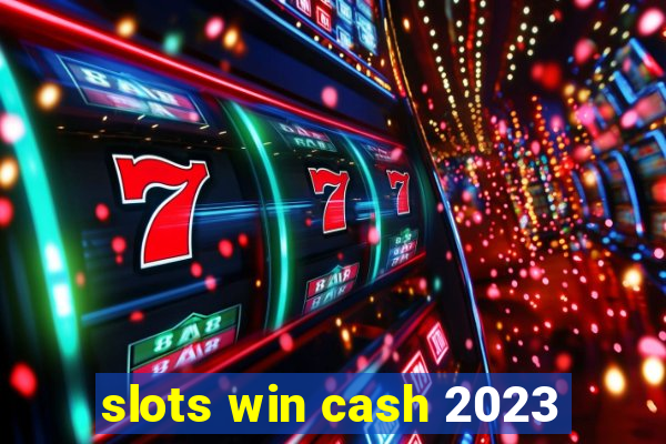 slots win cash 2023