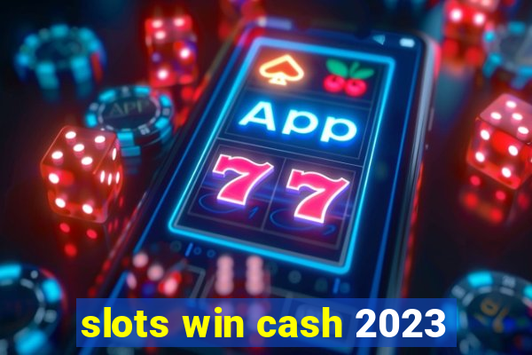 slots win cash 2023