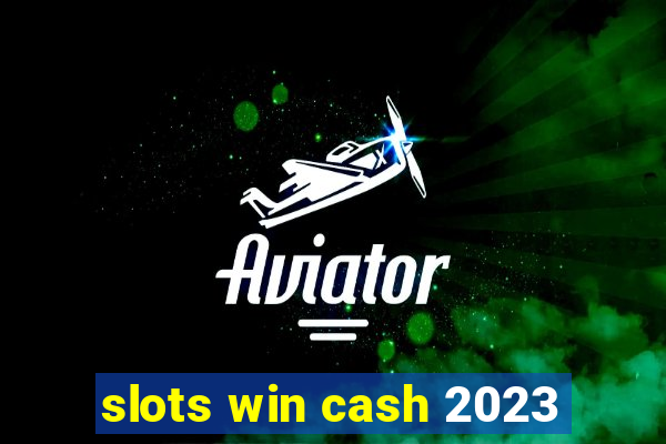 slots win cash 2023