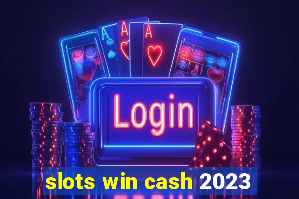 slots win cash 2023