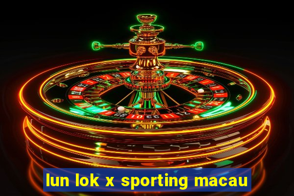 lun lok x sporting macau