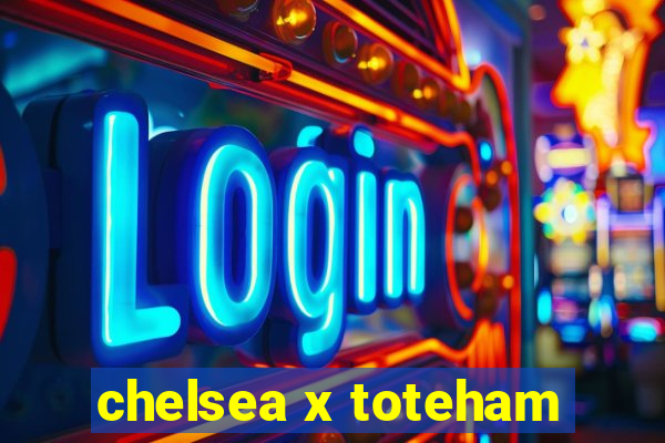 chelsea x toteham