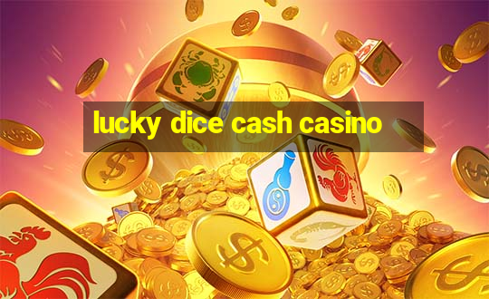 lucky dice cash casino