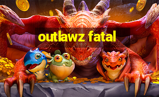 outlawz fatal