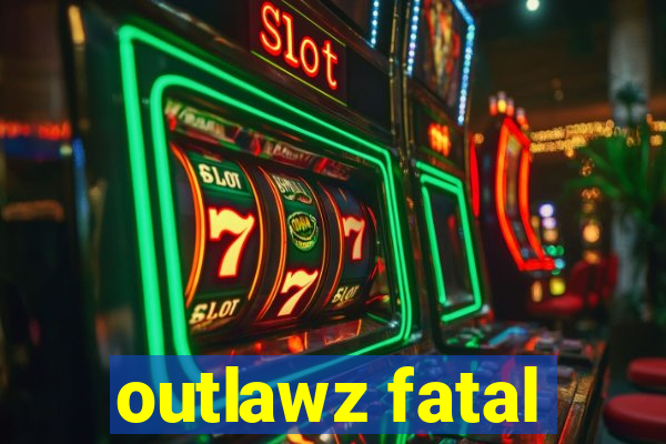 outlawz fatal