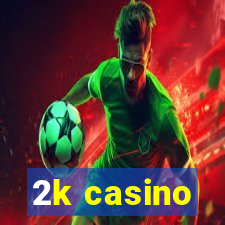 2k casino