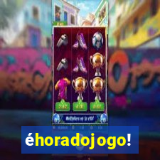 éhoradojogo!