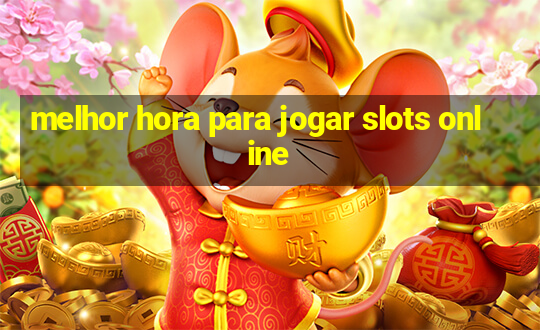 melhor hora para jogar slots online