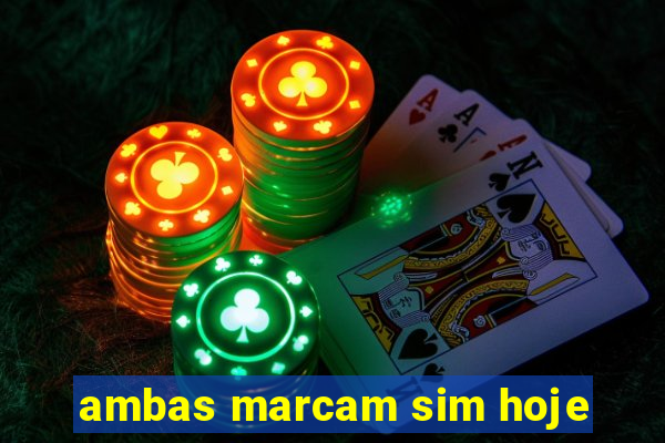 ambas marcam sim hoje