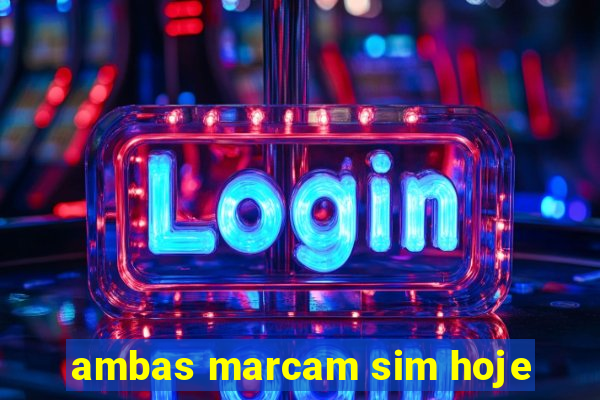 ambas marcam sim hoje