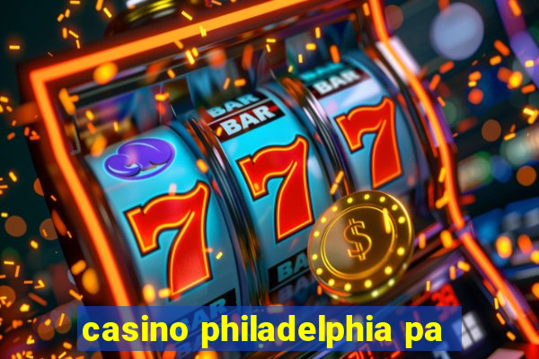 casino philadelphia pa