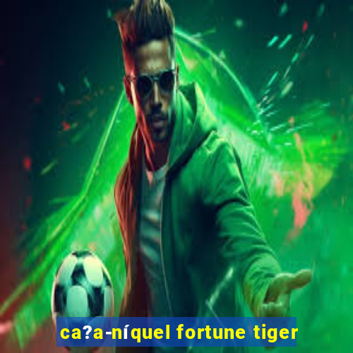 ca?a-níquel fortune tiger