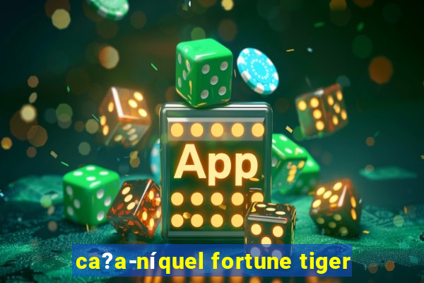 ca?a-níquel fortune tiger