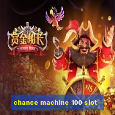 chance machine 100 slot