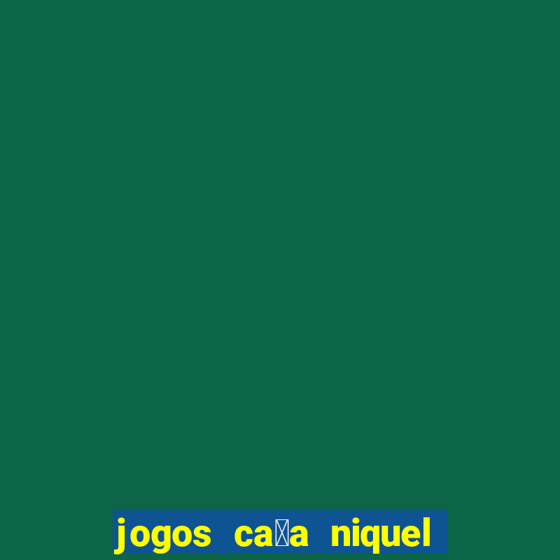 jogos ca莽a niquel gratis para baixar