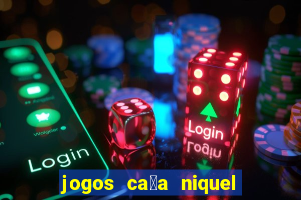 jogos ca莽a niquel gratis para baixar