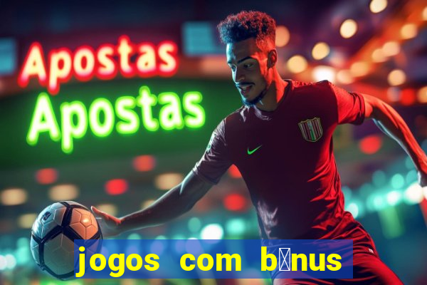 jogos com b么nus de boas-vindas sem dep贸sito