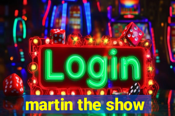 martin the show