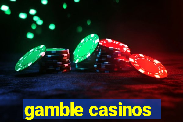 gamble casinos