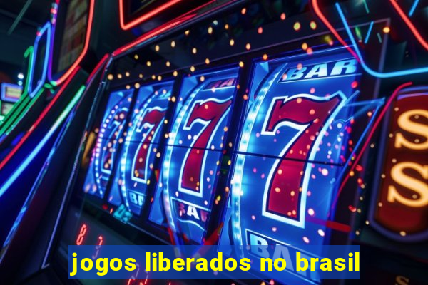 jogos liberados no brasil