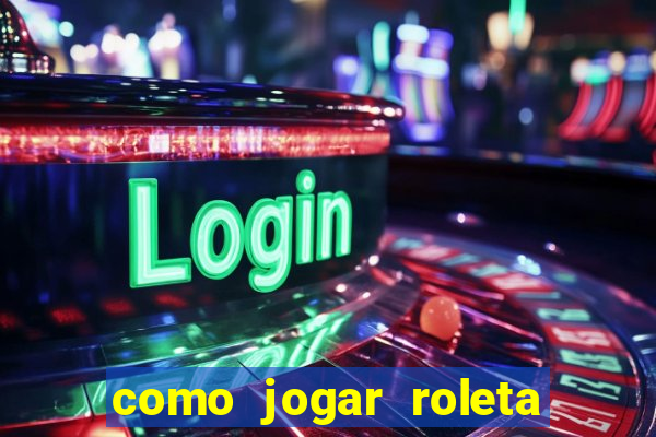 como jogar roleta e ganhar dinheiro