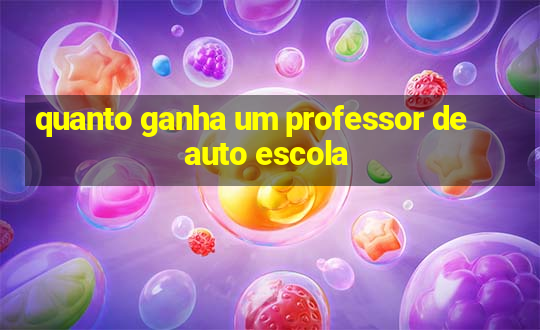 quanto ganha um professor de auto escola