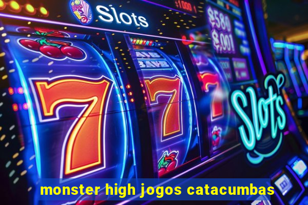 monster high jogos catacumbas