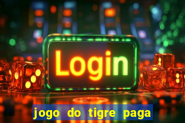 jogo do tigre paga de madrugada